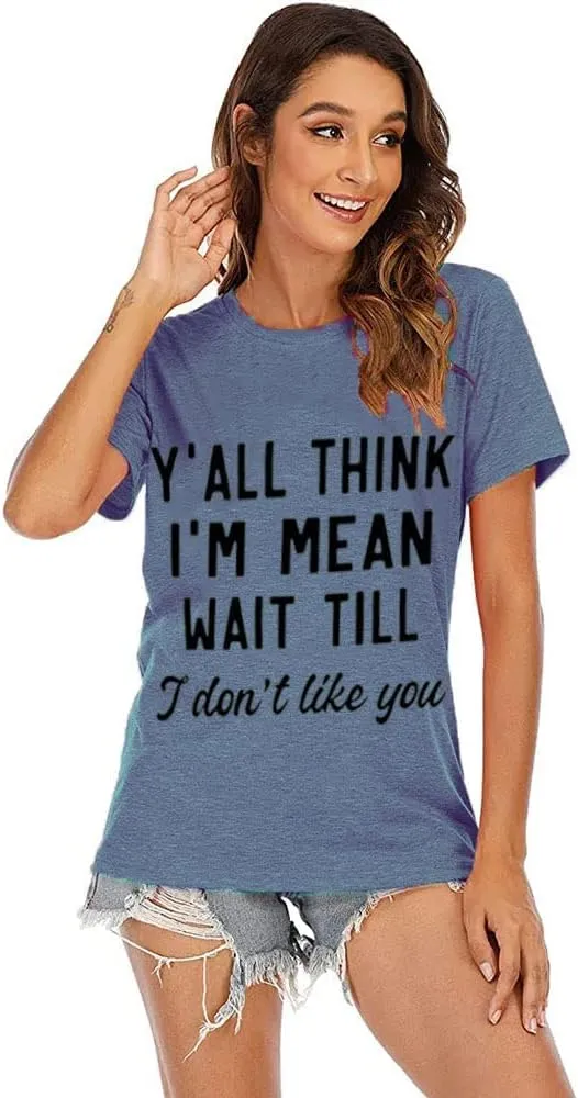 Women Y'all Think I'm Mean Wait Till I Don't Like You Funny Graphic Saying Shirt Short Sleeves Comfy Novelty Casual Clothes