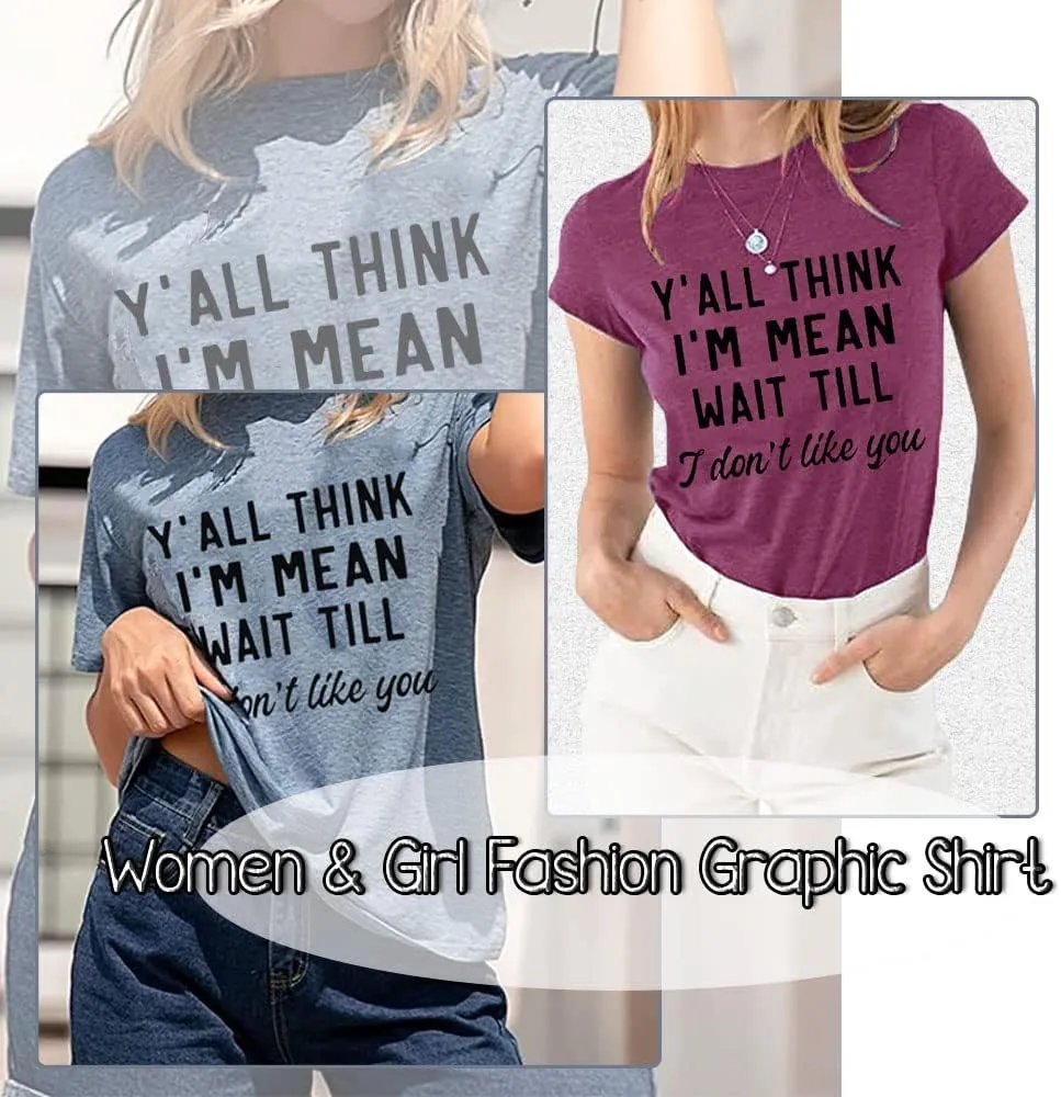 Women Y'all Think I'm Mean Wait Till I Don't Like You Funny Graphic Saying Shirt Short Sleeves Comfy Novelty Casual Clothes